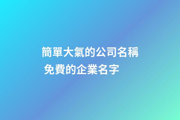 簡單大氣的公司名稱 免費的企業名字-第1張-公司起名-玄機派
